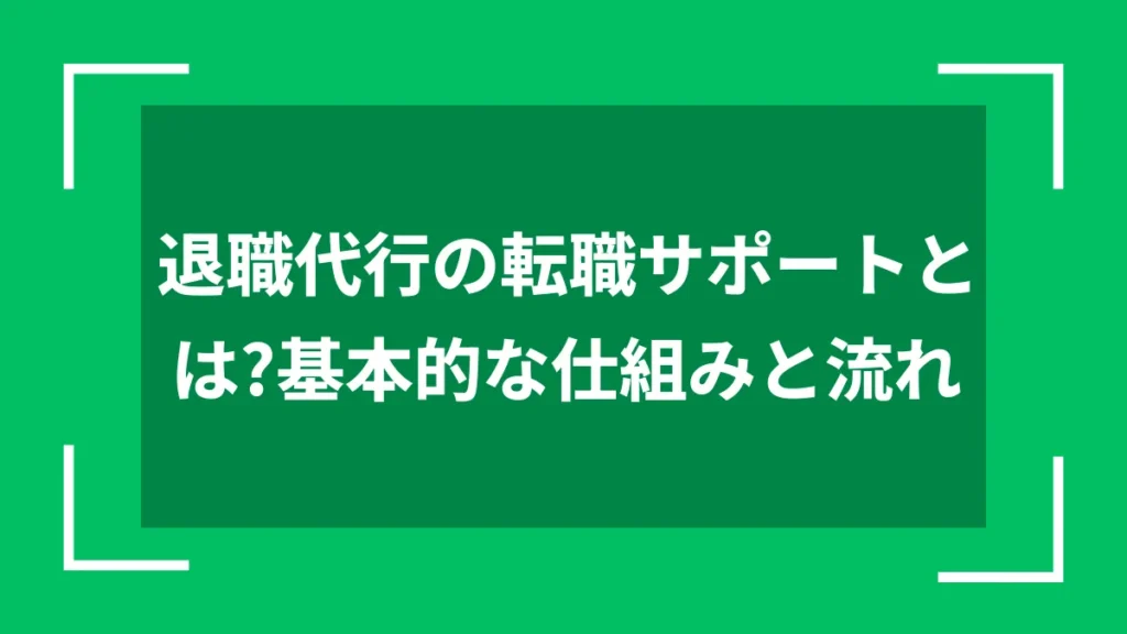 退職代行の転職サポートとは？基本的な仕組みと流れ