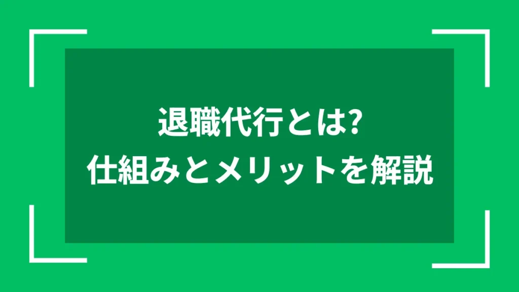 退職代行とは？仕組みとメリットを解説